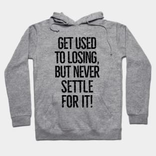 Get used to losing, but never settle for it! Hoodie